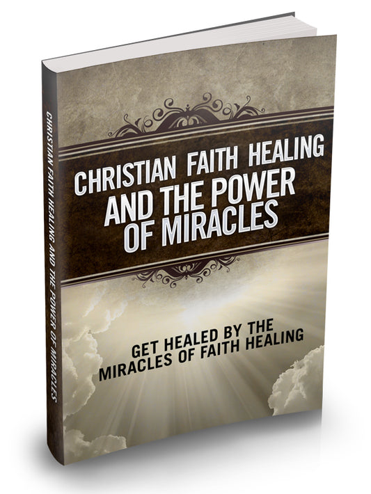 Christian Faith Healing And The Power Of Miracles